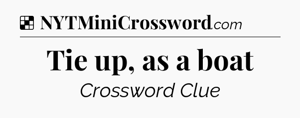 Solution: Tie up, as a boat - NYT Crossword