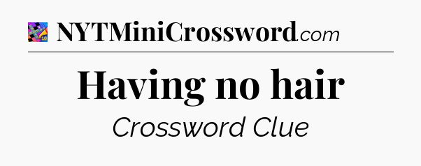 Having no hair Crossword Clue