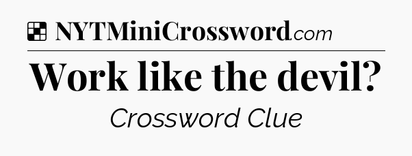 Solution: Work like the devil - NYT Crossword