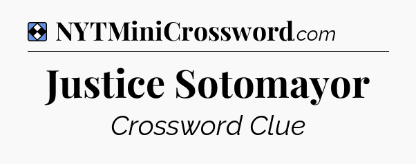 Solution: Justice Sotomayor - NYT Mini Crossword