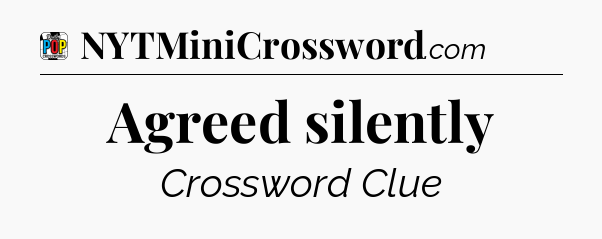 Agreed silently Crossword Clue