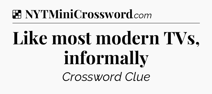 Solution: Like most modern TVs, informally - NYT Crossword