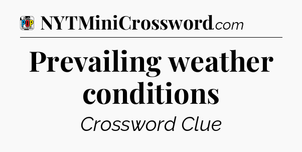 Prevailing weather conditions Crossword Clue
