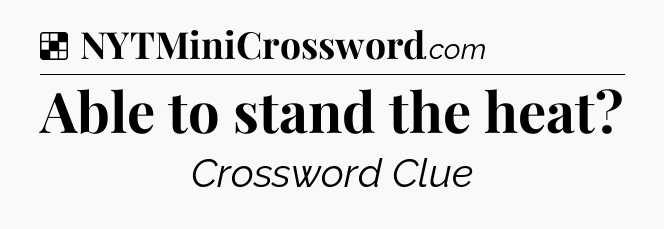Solution: Able to stand the heat - NYT Crossword