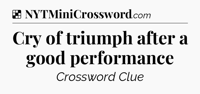 Solution: Cry of triumph after a good performance - NYT Crossword