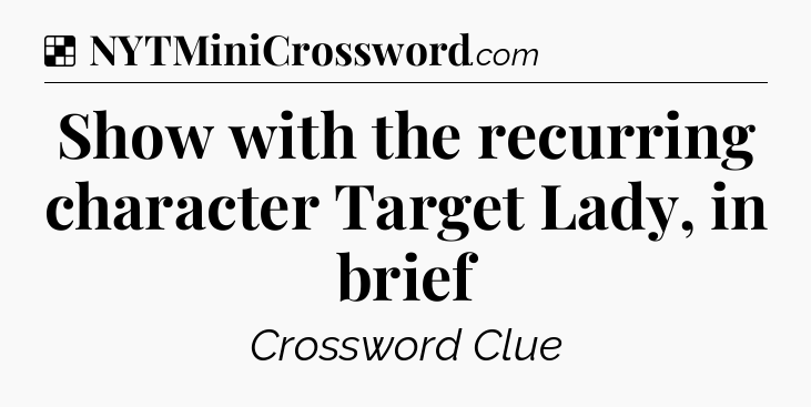 Solution: Show with the recurring character Target Lady, in brief - NYT Crossword