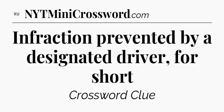 Infraction prevented by a designated driver, for short - WSJ Crossword