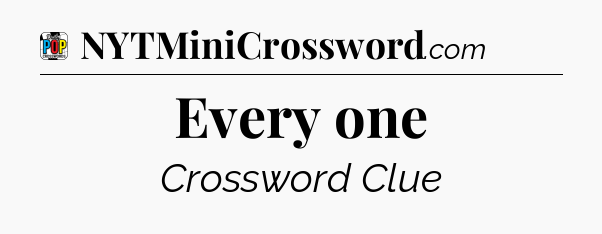 Every one Crossword Clue