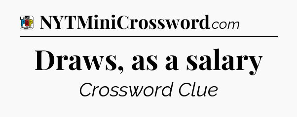 Draws, as a salary Crossword Clue