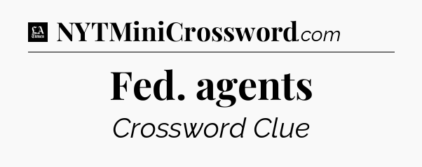 Fed. agents - LA Times Crossword