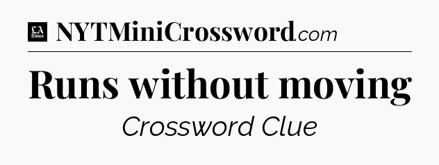 Runs without moving - LA Times Crossword