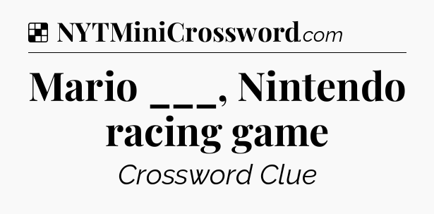 Solution: Mario ___, Nintendo racing game - NYT Crossword