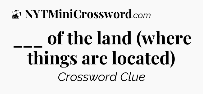 ___ of the land (where things are located) - Daily Themed Classic Crossword
