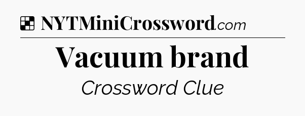 Solution: Vacuum brand - NYT Crossword