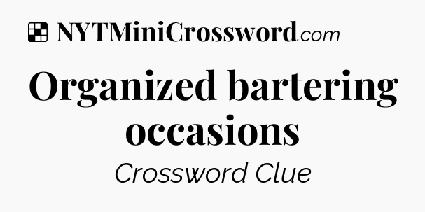 Solution: Organized bartering occasions - NYT Crossword