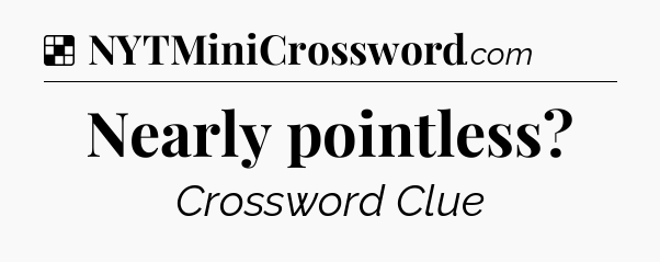 Solution: Nearly pointless - NYT Crossword