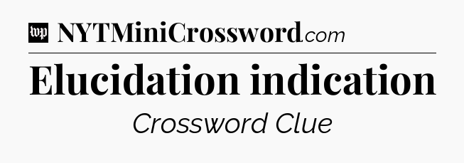 Elucidation indication Crossword Clue