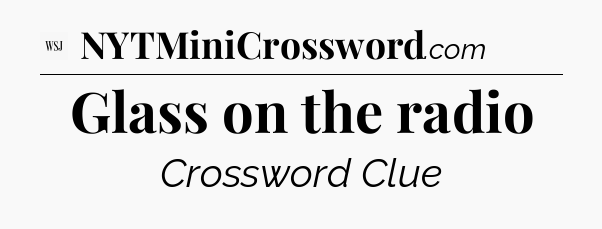 Glass on the radio - WSJ Crossword
