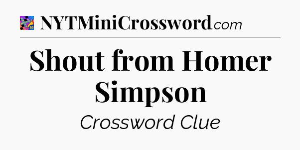 Shout from Homer Simpson Crossword Clue