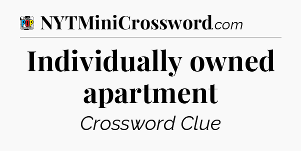 Individually owned apartment Crossword Clue