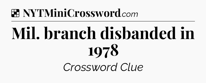 Solution: Mil. branch disbanded in 1978 - NYT Crossword