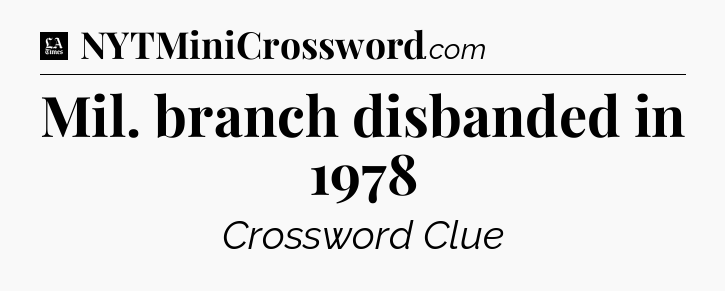 Mil. branch disbanded in 1978 - LA Times Crossword