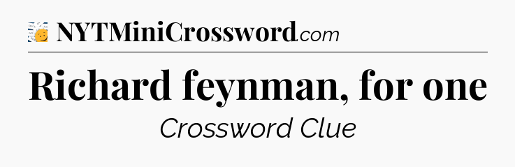 Richard feynman, for one - 7 Little Words