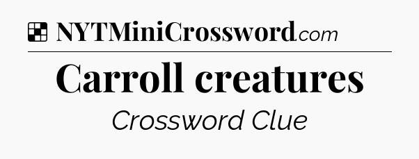 Solution: Carroll creatures - NYT Crossword