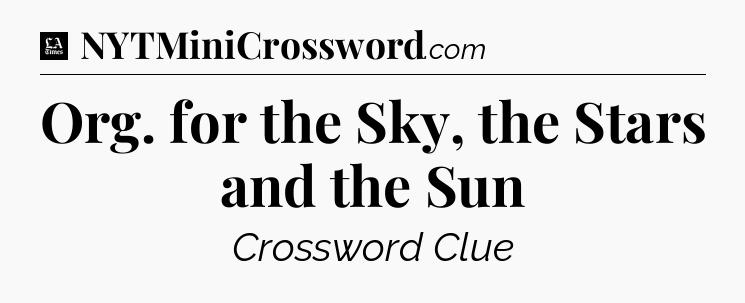 Org. for the Sky, the Stars and the Sun - LA Times Crossword