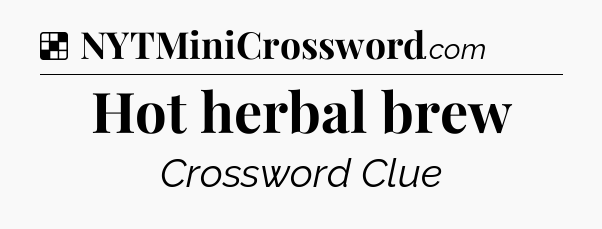 Solution: Hot herbal brew - NYT Crossword