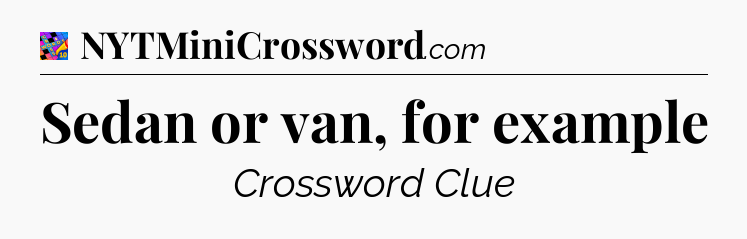 Sedan or van, for example Crossword Clue
