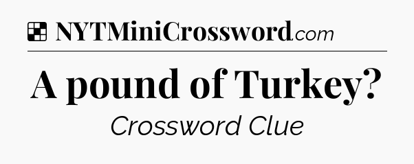 Solution: A pound of Turkey - NYT Crossword