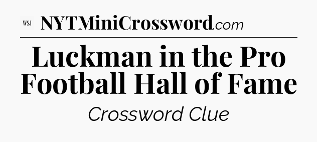 Luckman in the Pro Football Hall of Fame - WSJ Crossword