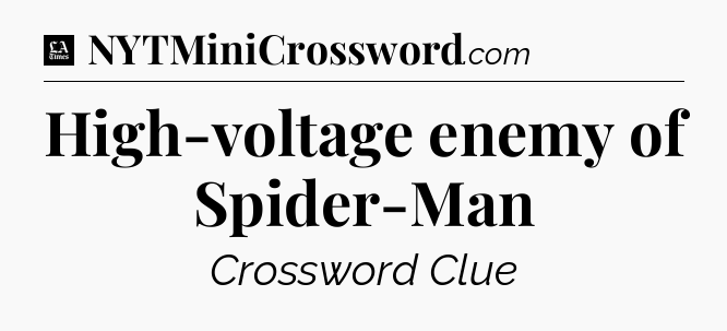 High-voltage enemy of Spider-Man - LA Times Crossword