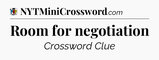 Room for negotiation Crossword Clue