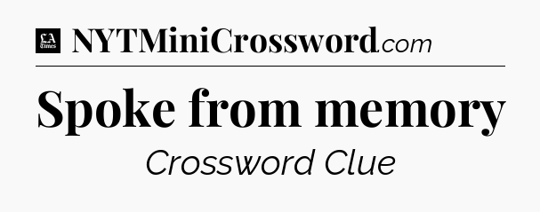 Spoke from memory - LA Times Crossword