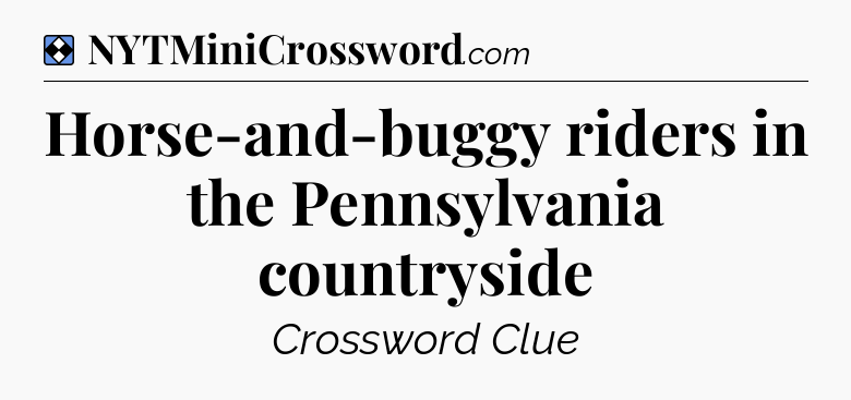 Solution: Horse-and-buggy riders in the Pennsylvania countryside - NYT Mini Crossword