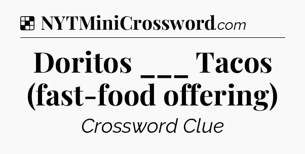 Solution: Doritos ___ Tacos (fast-food offering) - NYT Crossword