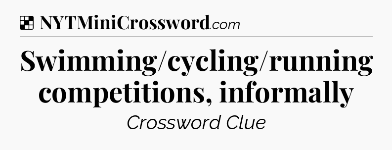 Solution: Swimming/cycling/running competitions, informally - NYT Crossword