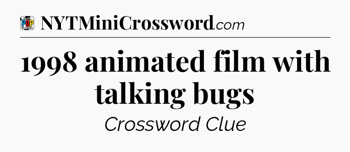 1998 animated film with talking bugs Crossword Clue
