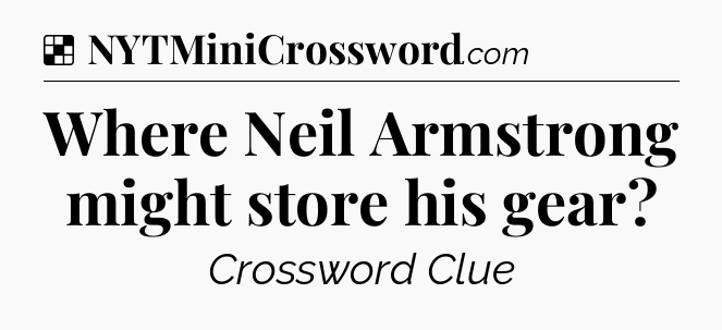 Solution: Where Neil Armstrong might store his gear - NYT Crossword