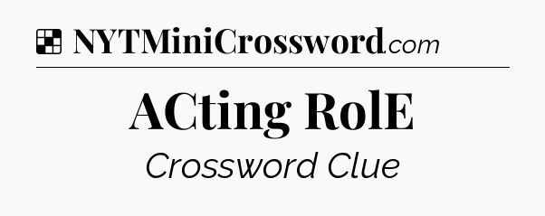 Solution: ACting RolE - NYT Crossword
