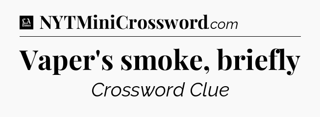 Vaper's smoke, briefly - LA Times Crossword