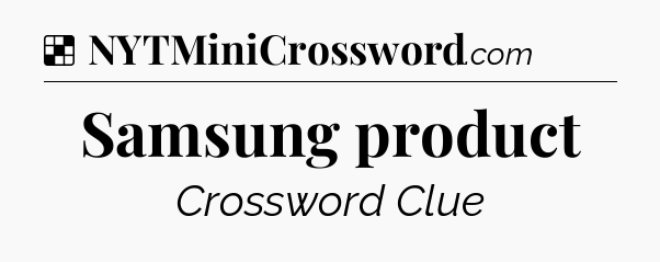 Solution: Samsung product - NYT Crossword