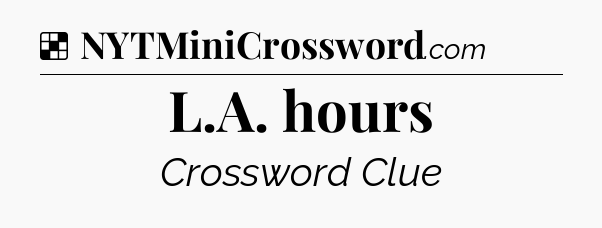 Solution: L.A. hours - NYT Crossword