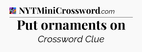 Put ornaments on Crossword Clue
