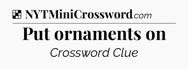 Solution: Put ornaments on - NYT Crossword