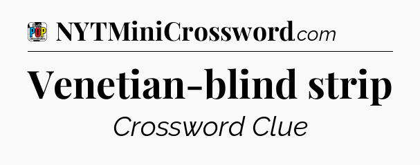 Venetian-blind strip Crossword Clue