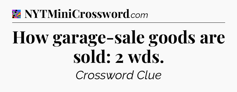 How garage-sale goods are sold: 2 wds Crossword Clue