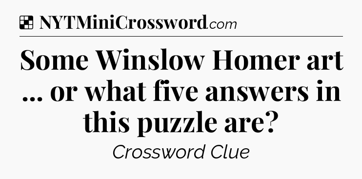 Solution: Some Winslow Homer art ... or what five answers in this puzzle are - NYT Crossword